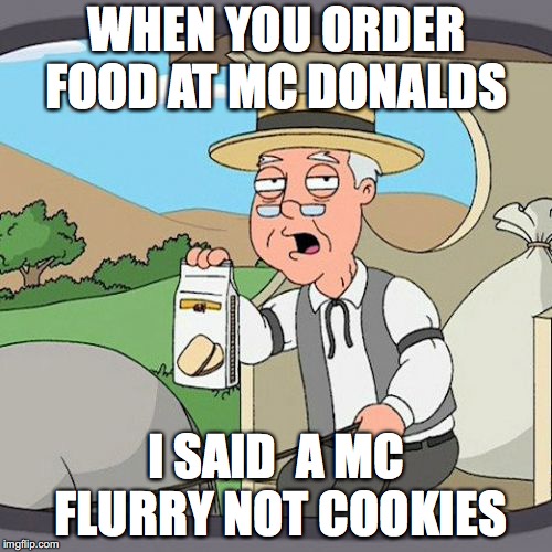 Pepperidge Farm Remembers | WHEN YOU ORDER FOOD AT MC DONALDS; I SAID  A MC FLURRY NOT COOKIES | image tagged in memes,pepperidge farm remembers | made w/ Imgflip meme maker