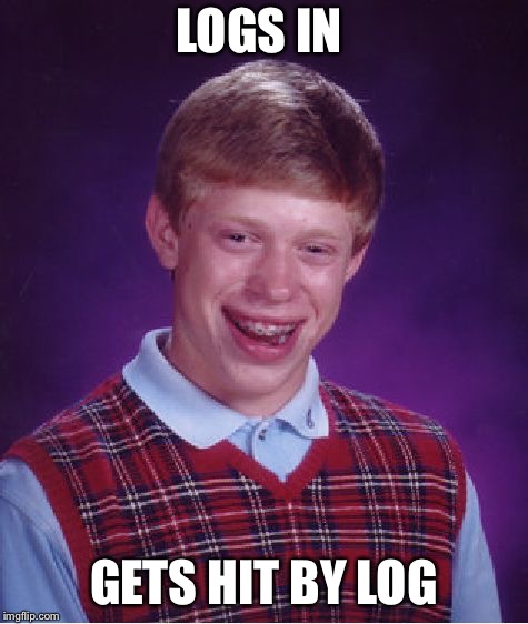 Bad Luck Brian Meme | LOGS IN GETS HIT BY LOG | image tagged in memes,bad luck brian | made w/ Imgflip meme maker