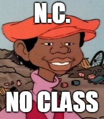 N.C. No Class | N.C. NO CLASS | image tagged in rudy cosby kids,no class,fat albert | made w/ Imgflip meme maker