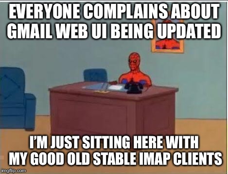 Spiderman Computer Desk Meme | EVERYONE COMPLAINS ABOUT GMAIL WEB UI BEING UPDATED; I’M JUST SITTING HERE WITH MY GOOD OLD STABLE IMAP CLIENTS | image tagged in memes,spiderman computer desk,spiderman | made w/ Imgflip meme maker