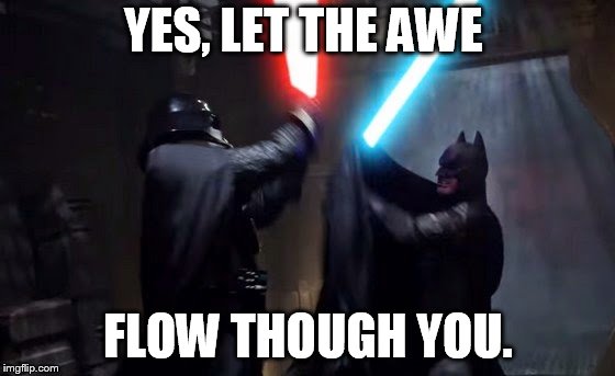 YES, LET THE AWE; FLOW THOUGH YOU. | image tagged in batman vs darth vader | made w/ Imgflip meme maker