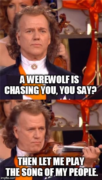 Sad Violin | A WEREWOLF IS CHASING YOU, YOU SAY? THEN LET ME PLAY THE SONG OF MY PEOPLE. | image tagged in sad violin | made w/ Imgflip meme maker