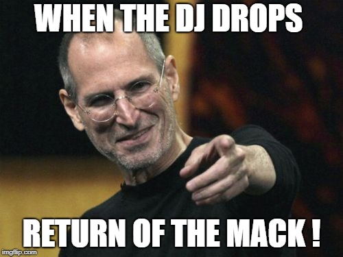 Steve Jobs | WHEN THE DJ DROPS; RETURN OF THE MACK ! | image tagged in memes,steve jobs | made w/ Imgflip meme maker