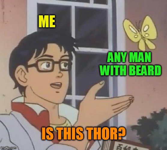 Is This A Pigeon | ME; ANY MAN WITH BEARD; IS THIS THOR? | image tagged in memes,is this a pigeon | made w/ Imgflip meme maker