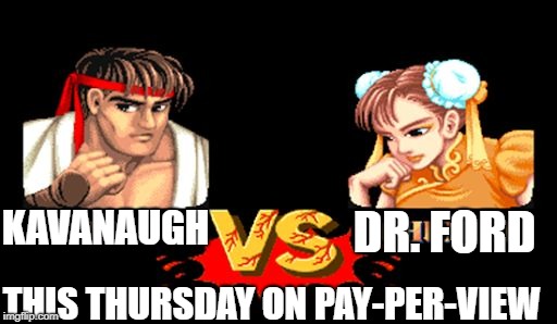 Street Fighter | DR. FORD; KAVANAUGH; THIS THURSDAY ON PAY-PER-VIEW | image tagged in street fighter | made w/ Imgflip meme maker