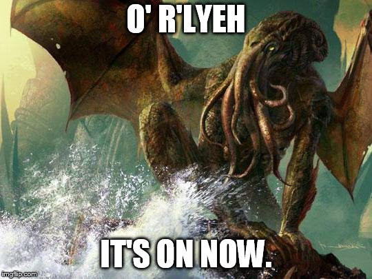 Cthulhu | O' R'LYEH IT'S ON NOW. | image tagged in cthulhu | made w/ Imgflip meme maker