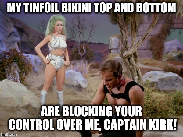 Kirk shamefully defeated! | MY TINFOIL BIKINI TOP AND BOTTOM; ARE BLOCKING YOUR CONTROL OVER ME, CAPTAIN KIRK! | image tagged in memes,tinfoil,bikini,kirk,gamesters | made w/ Imgflip meme maker