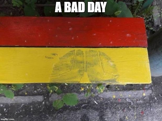 my luck | A BAD DAY | image tagged in wet paint,butt | made w/ Imgflip meme maker