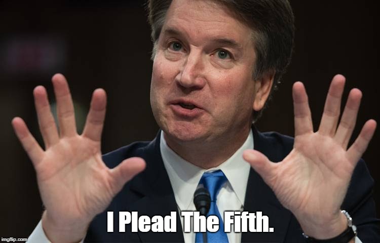 "Why No Polygraph For Kavanaugh?" | I Plead The Fifth. | image tagged in brett kavanaugh,supreme court,trump's bad judgment,polygraph,lie detector test,i plead the fifth | made w/ Imgflip meme maker