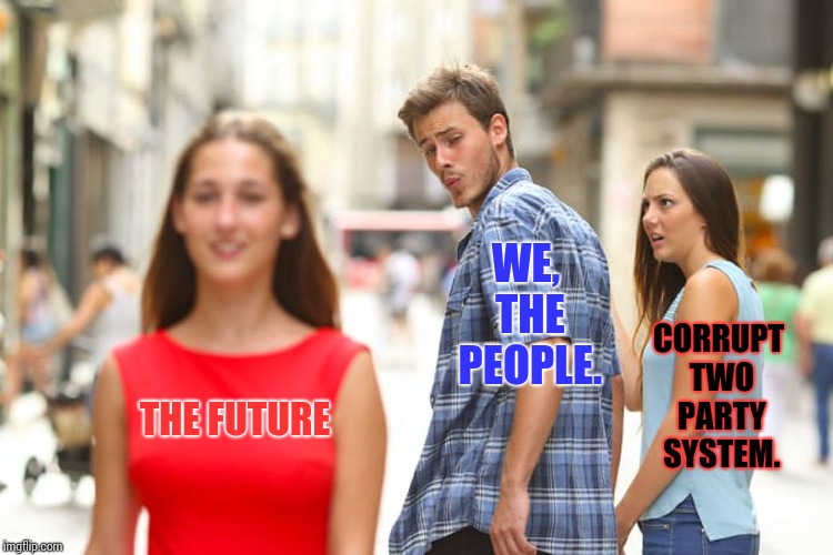 It's Time For An Upgrade! | WE, THE PEOPLE. CORRUPT TWO PARTY SYSTEM. THE FUTURE | image tagged in memes,distracted boyfriend,meme,government corruption,democratic party,republican party | made w/ Imgflip meme maker