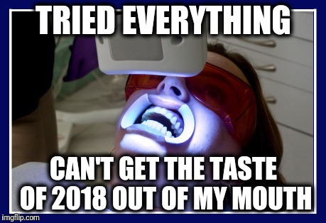Yuck! | TRIED EVERYTHING; CAN'T GET THE TASTE OF 2018 OUT OF MY MOUTH | image tagged in memes,tried everything,taste,2018 | made w/ Imgflip meme maker