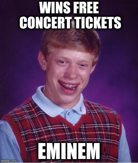 Bad Luck Brian Meme | WINS FREE CONCERT TICKETS EMINEM | image tagged in memes,bad luck brian | made w/ Imgflip meme maker