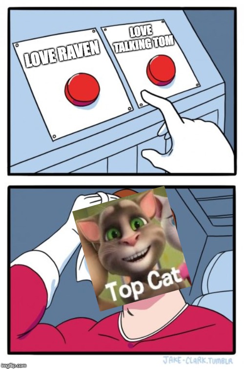 Two Buttons Meme | LOVE TALKING TOM; LOVE RAVEN | image tagged in memes,two buttons | made w/ Imgflip meme maker