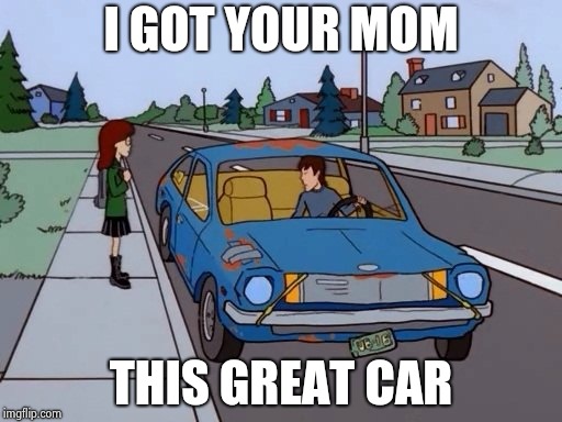 Ford Pinto | I GOT YOUR MOM THIS GREAT CAR | image tagged in ford pinto | made w/ Imgflip meme maker