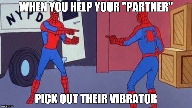 spiderman pointing at spiderman | WHEN YOU HELP YOUR "PARTNER"; PICK OUT THEIR VIBRATOR | image tagged in spiderman pointing at spiderman | made w/ Imgflip meme maker