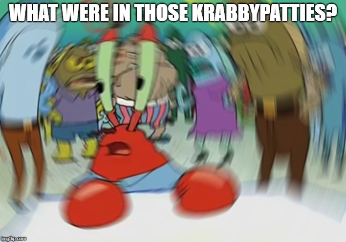 Mr Krabs Blur Meme Meme | WHAT WERE IN THOSE KRABBYPATTIES? | image tagged in memes,mr krabs blur meme | made w/ Imgflip meme maker