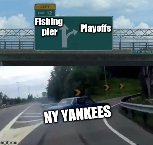 Will the Red Sox and Yankees wind up thrilling us again in the ALCS? | Fishing pier; Playoffs; NY YANKEES | image tagged in memes,left exit 12 off ramp | made w/ Imgflip meme maker