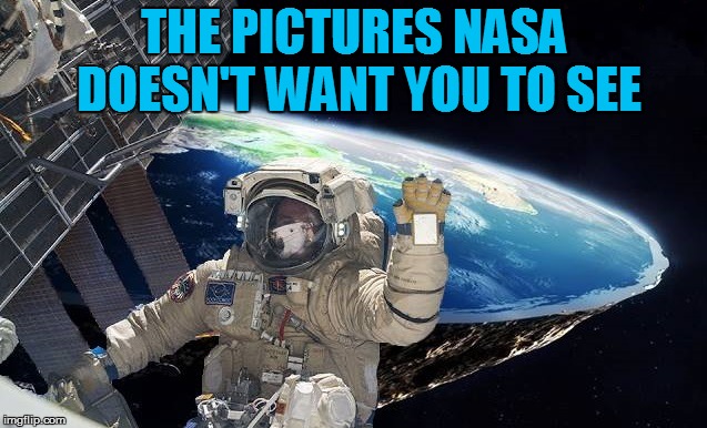 THE PICTURES NASA DOESN'T WANT YOU TO SEE | made w/ Imgflip meme maker