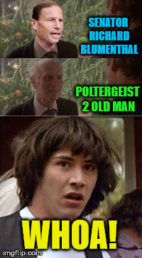 Senator Poltergeist...Whoa! | SENATOR RICHARD BLUMENTHAL; POLTERGEIST 2 OLD MAN; WHOA! | image tagged in memes,poltergeist,whoa,look son | made w/ Imgflip meme maker