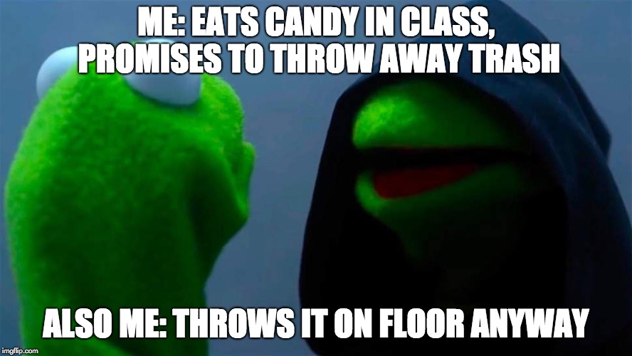 ME: EATS CANDY IN CLASS, PROMISES TO THROW AWAY TRASH; ALSO ME: THROWS IT ON FLOOR ANYWAY | made w/ Imgflip meme maker