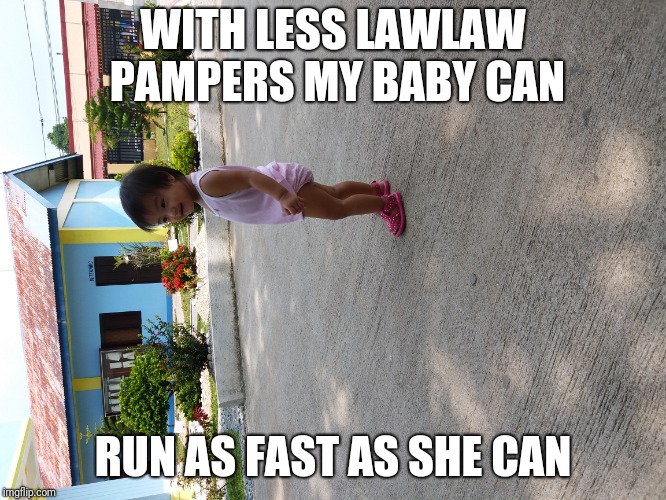 WITH LESS LAWLAW PAMPERS MY BABY CAN; RUN AS FAST AS SHE CAN | image tagged in cute baby | made w/ Imgflip meme maker