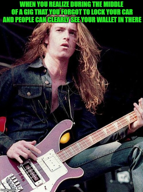 Sudden Clarity Cliff Burton | WHEN YOU REALIZE DURING THE MIDDLE OF A GIG THAT YOU FORGOT TO LOCK YOUR CAR AND PEOPLE CAN CLEARLY SEE YOUR WALLET IN THERE | image tagged in sudden clarity cliff,memes,doctordoomsday180,powermetalhead,metallica,funny | made w/ Imgflip meme maker