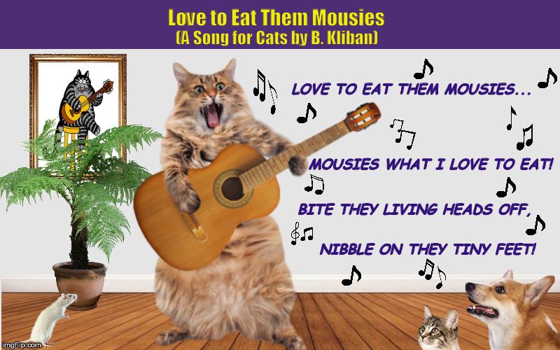 Love to Eat Them Mousies (A Song for Cats by Cartoonist B. Kliban) | image tagged in kliban,cats,song,singing,funny,memes | made w/ Imgflip meme maker