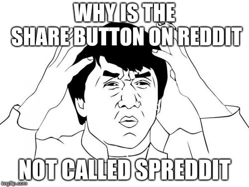 Jackie Chan WTF | WHY IS THE SHARE BUTTON ON REDDIT; NOT CALLED SPREDDIT | image tagged in memes,jackie chan wtf | made w/ Imgflip meme maker
