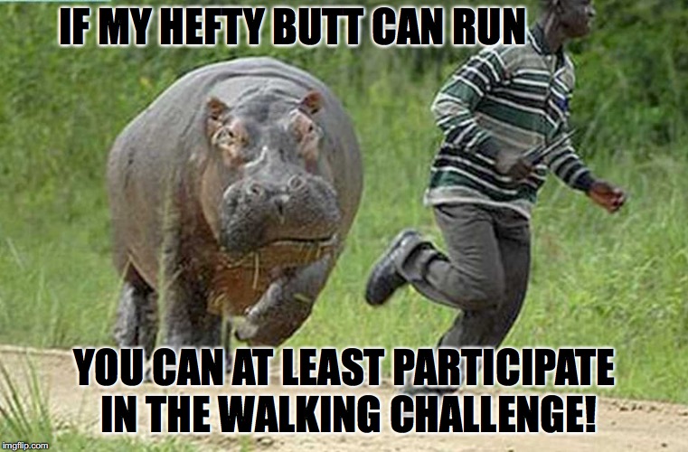 WEIGHT | IF MY HEFTY BUTT CAN RUN; YOU CAN AT LEAST PARTICIPATE IN THE WALKING CHALLENGE! | image tagged in weight loss | made w/ Imgflip meme maker