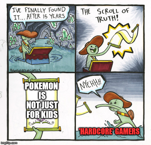 By Hardcore gamers I mean the Fortnite and Call of Duty Crowd. | POKEMON IS NOT JUST FOR KIDS; 'HARDCORE' GAMERS | image tagged in memes,the scroll of truth,pokemon | made w/ Imgflip meme maker