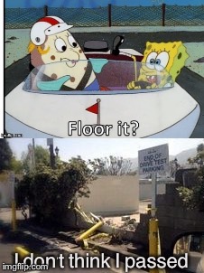 Lead foot SpongeBob. | I don't think I passed | image tagged in driving test,crash,memes,funny | made w/ Imgflip meme maker