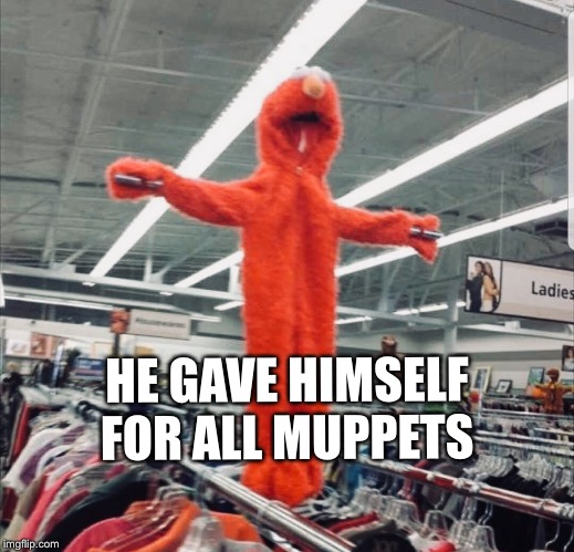 HE GAVE HIMSELF FOR ALL MUPPETS | image tagged in sacrifice | made w/ Imgflip meme maker
