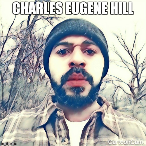 Charles Eugene Hill | CHARLES EUGENE HILL | image tagged in charles eugene hill | made w/ Imgflip meme maker