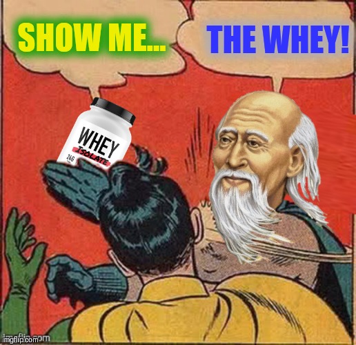 SHOW ME... THE WHEY! | made w/ Imgflip meme maker