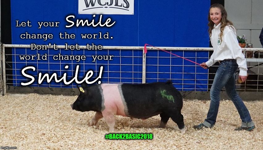 Back2Basics2018 | Smile; Don't let the world change your; Let your; change the world. Smile! #BACK2BASIC2018 | image tagged in kids,pigs,sales | made w/ Imgflip meme maker