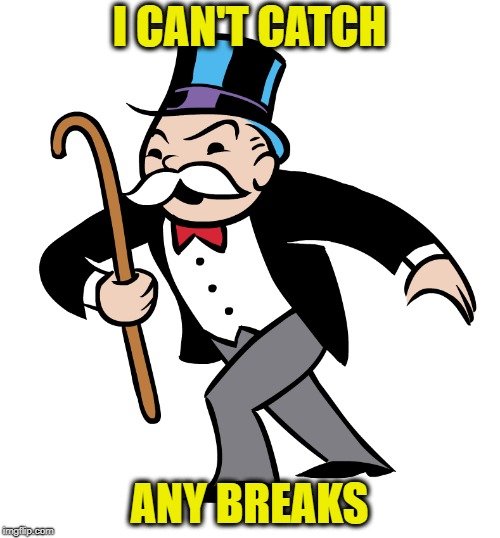 I CAN'T CATCH ANY BREAKS | made w/ Imgflip meme maker