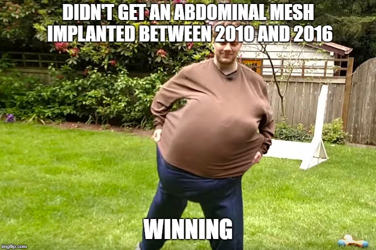 herniasrock | DIDN'T GET AN ABDOMINAL MESH IMPLANTED BETWEEN 2010 AND 2016; WINNING | image tagged in winning | made w/ Imgflip meme maker