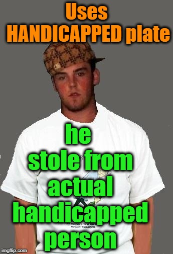 warmer season Scumbag Steve | Uses HANDICAPPED plate he stole from actual handicapped person | image tagged in warmer season scumbag steve | made w/ Imgflip meme maker