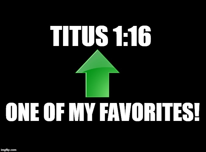 blank black | TITUS 1:16 ONE OF MY FAVORITES! | image tagged in blank black | made w/ Imgflip meme maker