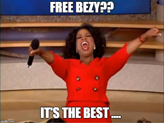 bank Bezy | FREE BEZY?? IT'S THE BEST .... | image tagged in memes,oprah you get a | made w/ Imgflip meme maker