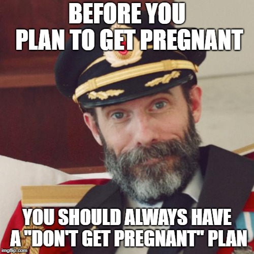 Captain Obvious | BEFORE YOU PLAN TO GET PREGNANT; YOU SHOULD ALWAYS HAVE A "DON'T GET PREGNANT" PLAN | image tagged in captain obvious,pregnancy,plan,pregnant woman | made w/ Imgflip meme maker