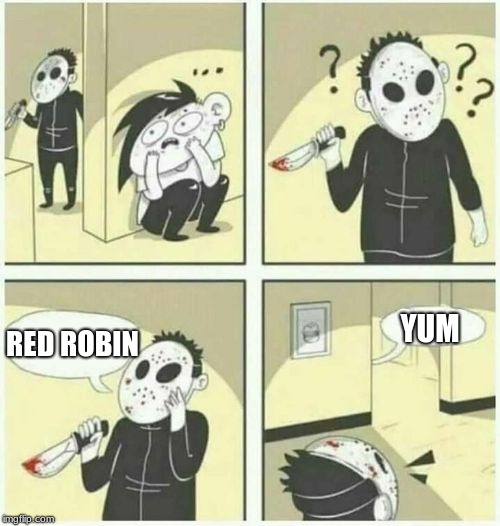 serial killer  | YUM; RED ROBIN | image tagged in serial killer | made w/ Imgflip meme maker
