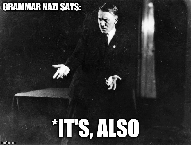 GRAMMAR NAZI SAYS: *IT'S, ALSO | made w/ Imgflip meme maker