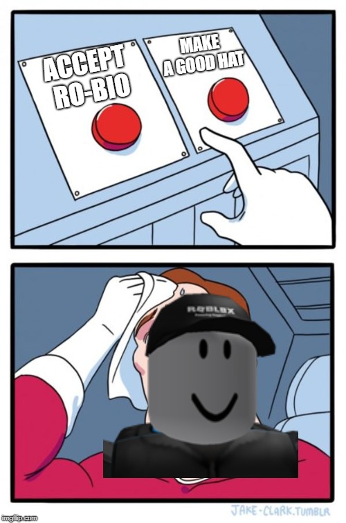 Two Buttons | MAKE A GOOD HAT; ACCEPT RO-BIO | image tagged in memes,two buttons | made w/ Imgflip meme maker