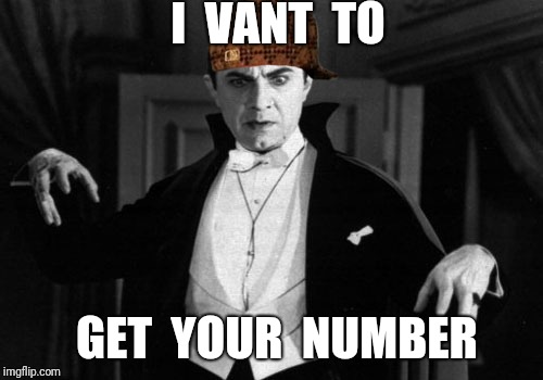 Dracula | I  VANT  TO GET  YOUR  NUMBER | image tagged in dracula,scumbag | made w/ Imgflip meme maker