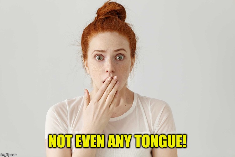 NOT EVEN ANY TONGUE! | made w/ Imgflip meme maker