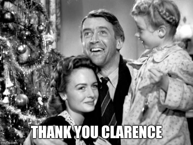 it's a wonderful life | THANK YOU CLARENCE | image tagged in it's a wonderful life | made w/ Imgflip meme maker