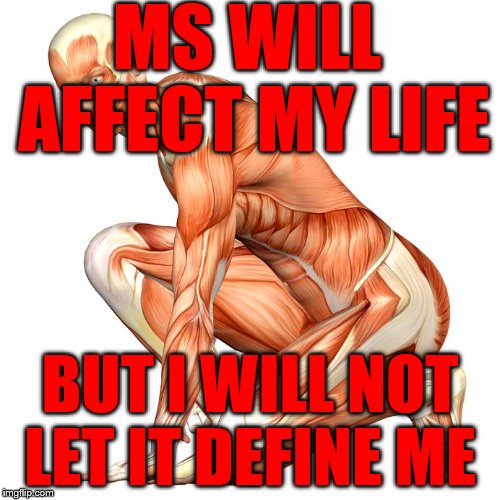 human body | MS WILL AFFECT MY LIFE; BUT I WILL NOT LET IT DEFINE ME | image tagged in human body | made w/ Imgflip meme maker