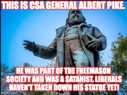 I don't want them too take down any statues, but Liberals are pretty hypocritical! | THIS IS CSA GENERAL ALBERT PIKE. HE WAS PART OF THE FREEMASON SOCIETY AND WAS A SATANIST. LIBERALS HAVEN'T TAKEN DOWN HIS STATUE YET! | image tagged in csa,freemasonry,liberal logic,memes,gifs | made w/ Imgflip meme maker