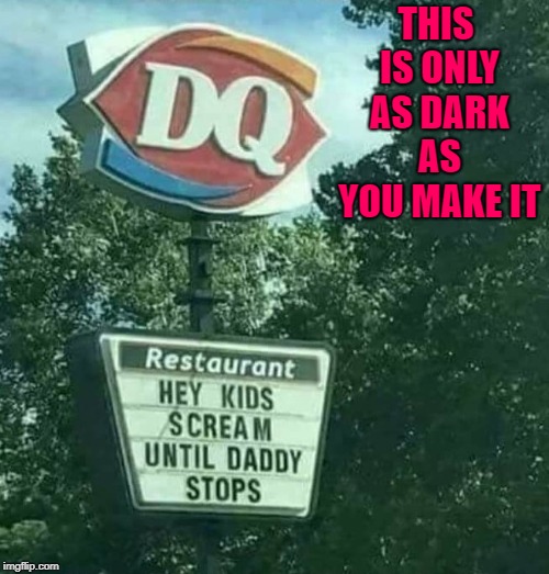 I love me an Orange Julius!!! | THIS IS ONLY AS DARK AS YOU MAKE IT | image tagged in dairy queen,memes,dark humor,funny,we all scream for ice cream | made w/ Imgflip meme maker